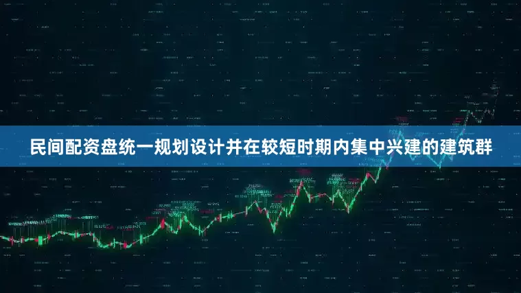 民间配资盘统一规划设计并在较短时期内集中兴建的建筑群