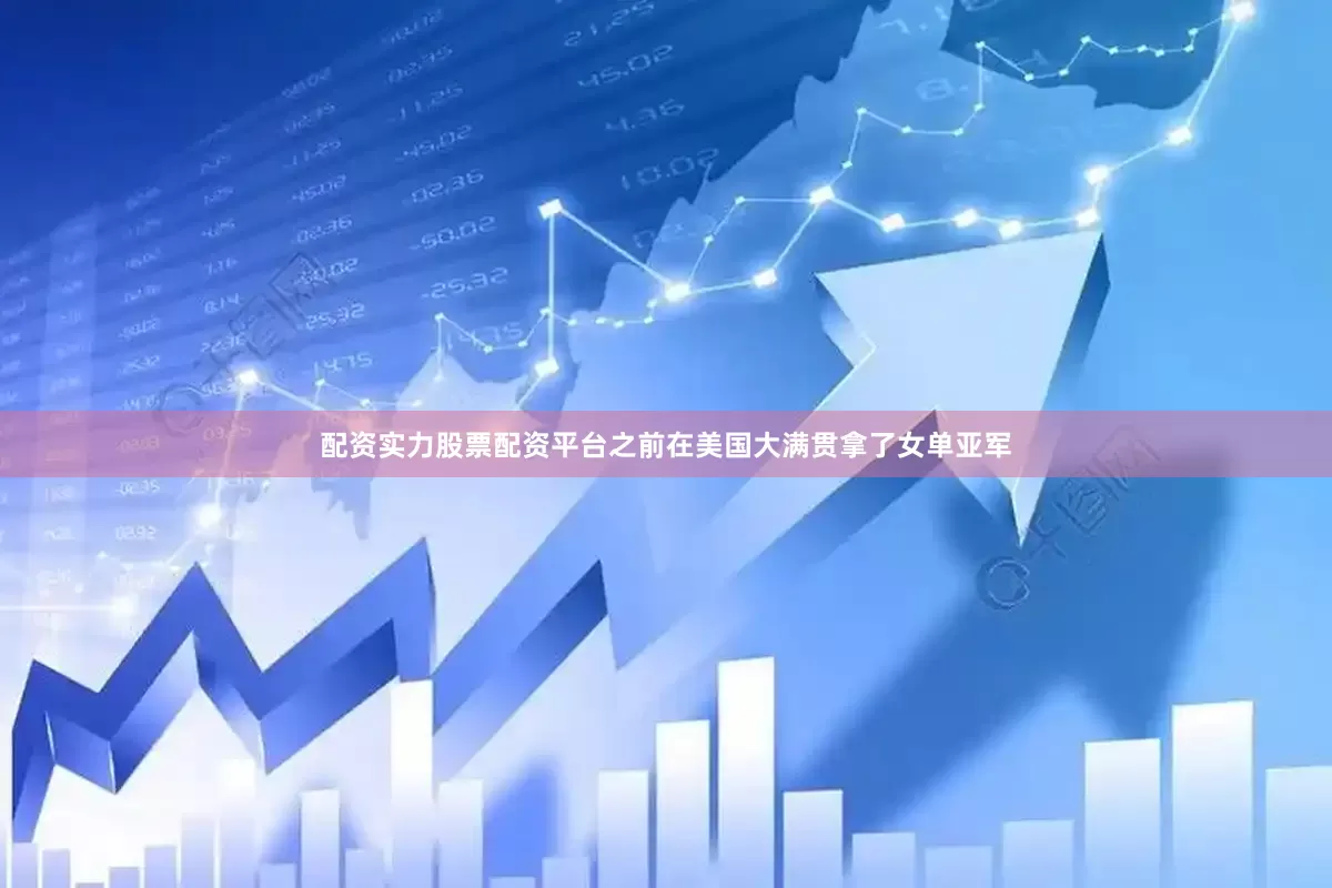 配资实力股票配资平台之前在美国大满贯拿了女单亚军