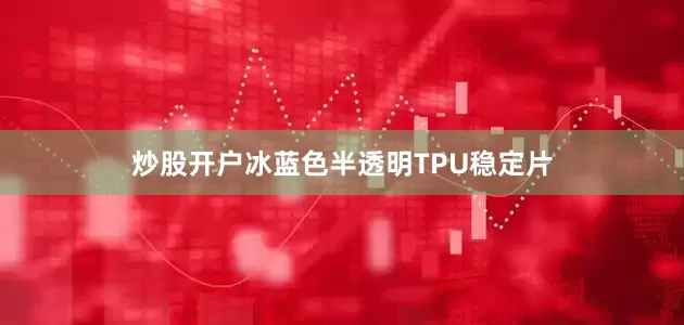炒股开户冰蓝色半透明TPU稳定片