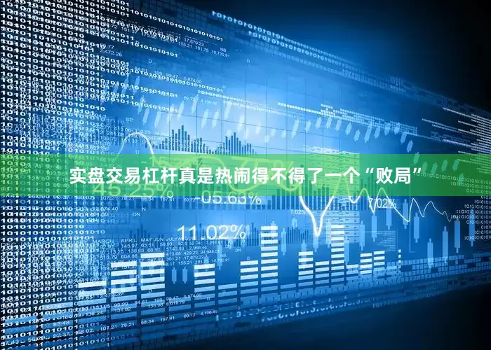 实盘交易杠杆真是热闹得不得了一个“败局”