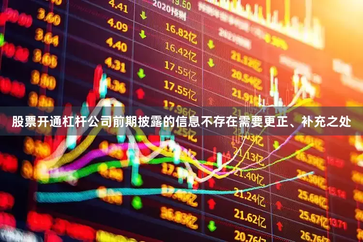 股票开通杠杆公司前期披露的信息不存在需要更正、补充之处